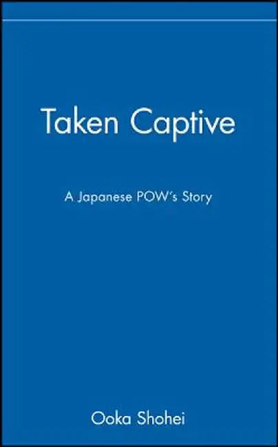 Taken Captive: A Japanese POW's Story by Ooka Shohei