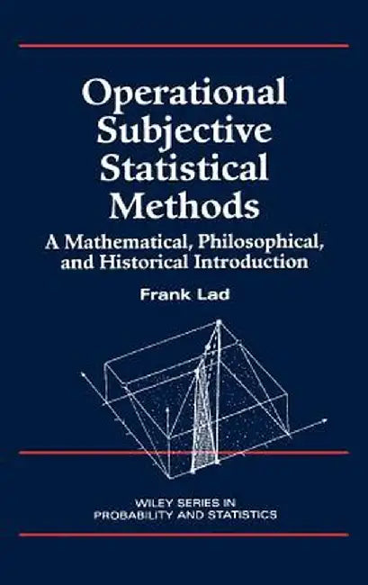 Operational Subjective Statistical Methods: A Mathematical, Philosophical, and Historical Introduction by Frank Lad