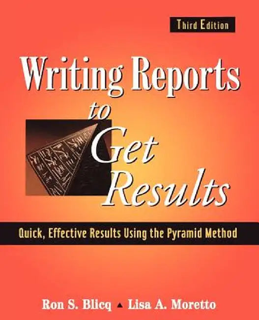 Writing Reports to Get Results: Quick, Effective Results Using the Pyramid Method by Ron S. Blicq