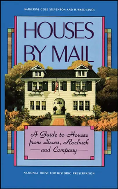Houses by Mail: A Guide to Houses from Sears, Roebuck and Company by Katherine Cole Stevenson