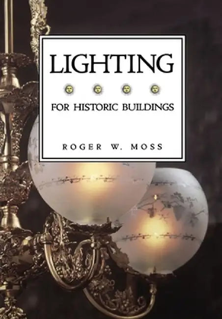 For Historic Buildings, Lighting by Roger W. Moss