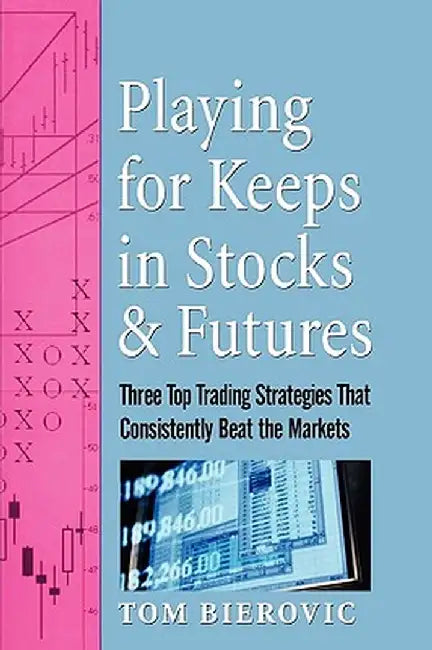 Playing for Keeps in Stocks & Futures: Three Top Trading Strategies That Consistently Beat the Markets by Tom Bierovic