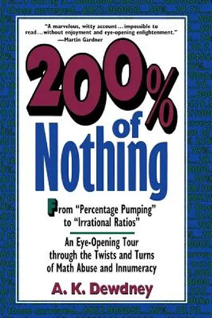 200% of Nothing: An Eye-Opening Tour Through the Twists and Turns of Math Abuse and Innumeracy by A. K. Dewdney