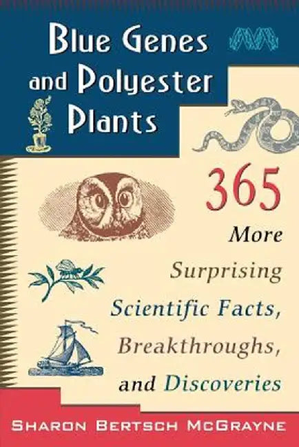 Blue Genes and Polyester Plants: 365 More Suprising Scientific Facts, Breakthroughs, and Discoveries by Sharon Bertsch McGrayne