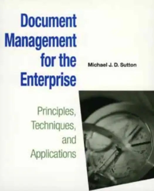 Document Management For The Enterprise: Principles, Techniques, and Applications by Michael J.D. Sutton