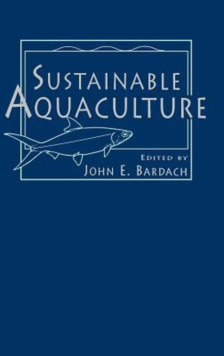 Sustainable Aquaculture by John E. Bardach