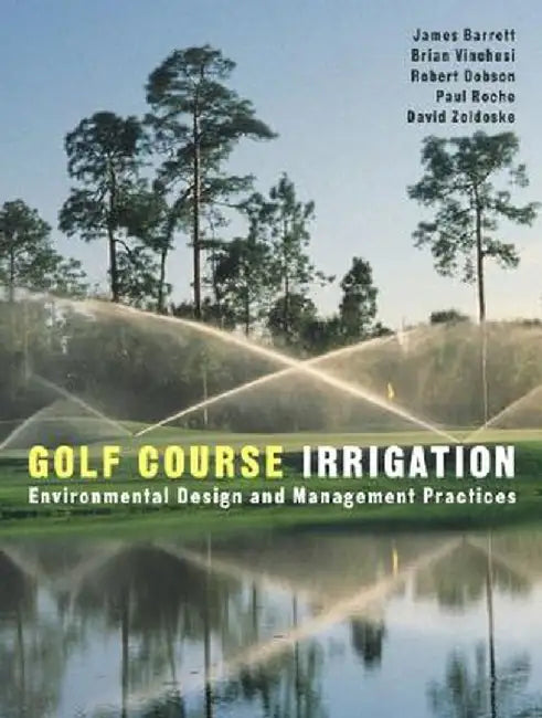 Golf Course Irrigation: Environmental Design and Management Practices by James Barrett