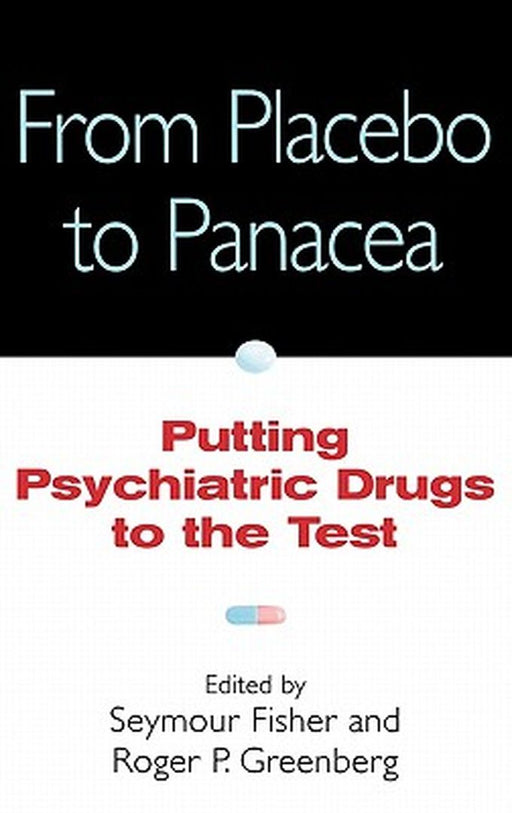 From Placebo to Panacea: Putting Psychiatric Drugs to the Test by Seymour Fisher