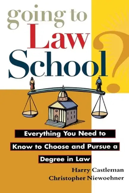 Going to Law School: Everything You Need to Know to Choose and Pursue a Degree in Law by Harry Castleman
