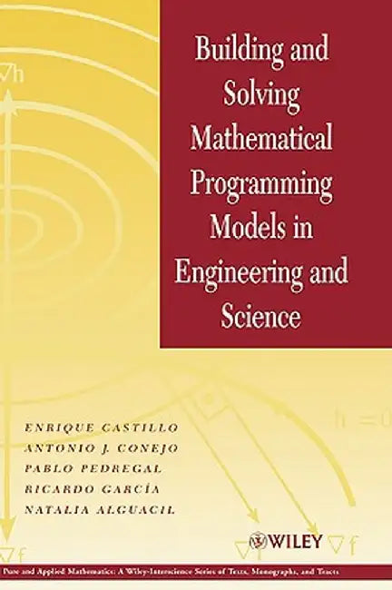Building and Solving Mathematical Programming Models in Engineering and Science by Enrique Castillo