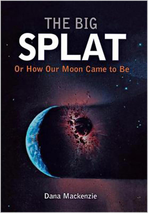 The Big Splat, Or How Our Moon Came To Be