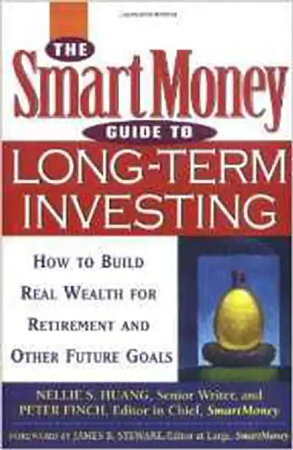 The Smartmoney Guide To Long-Term Investing: How to Build Real Wealth for Retirement and Future Goals by Nellie S. Huang, Peter Finch