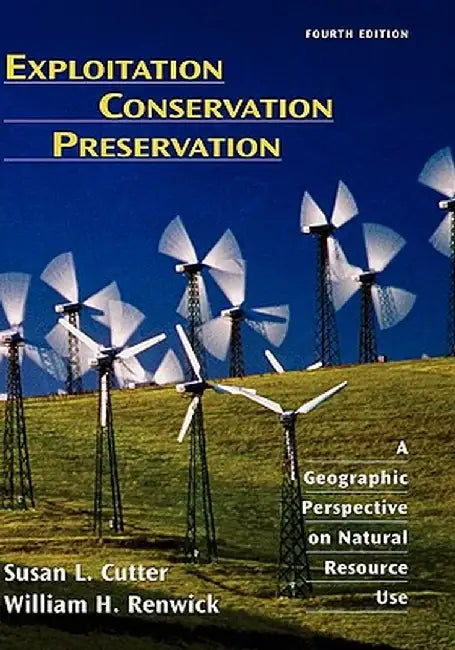 Exploitation Conservation Preservation: A Geographic Perspective on Natural Resource Use by Susan L. Cutter