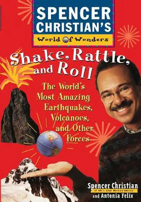 Shake, Rattle, and Roll: The World's Most Amazing Volcanoes, Earthquakes, and Other Forces by Spencer Christian