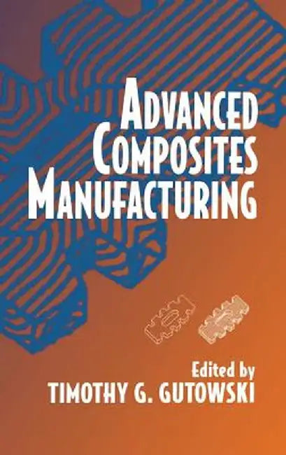 Advanced Composites Manufacturing by Timothy G. Gutowski