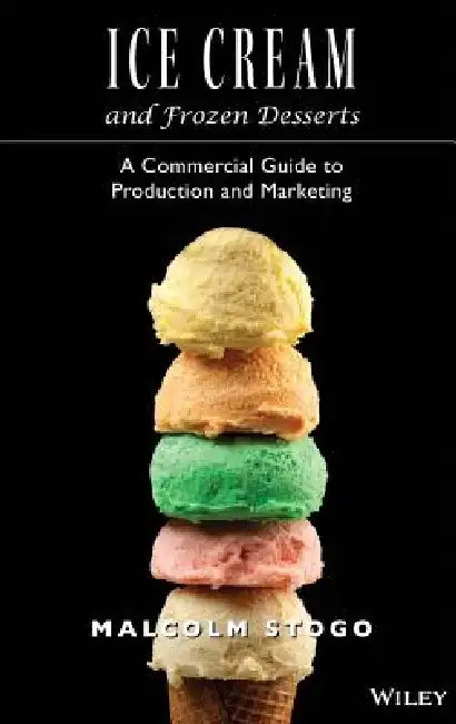 Ice Cream and Frozen Deserts: A Commercial Guide to Production and Marketing by Malcolm Stogo