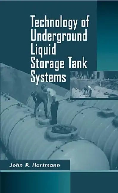 Technology of Underground Liquid Storage Tank Systems by John P. Hartmann