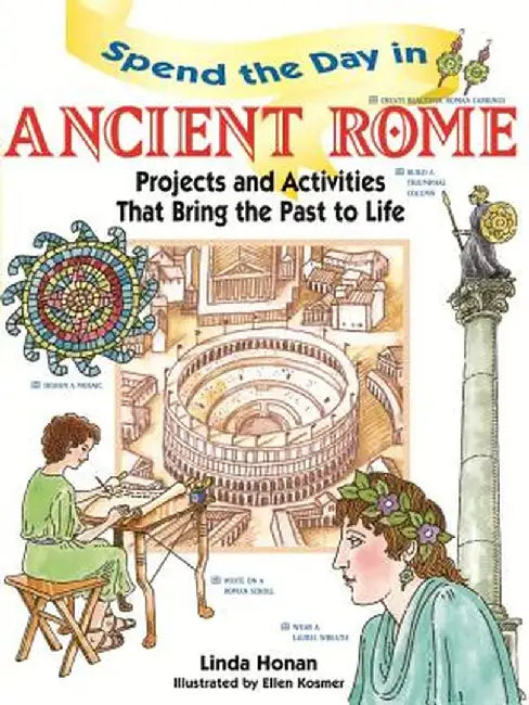 Spend the Day in Ancient Rome: Projects and Activities That Bring the Past to Life by Linda Honan