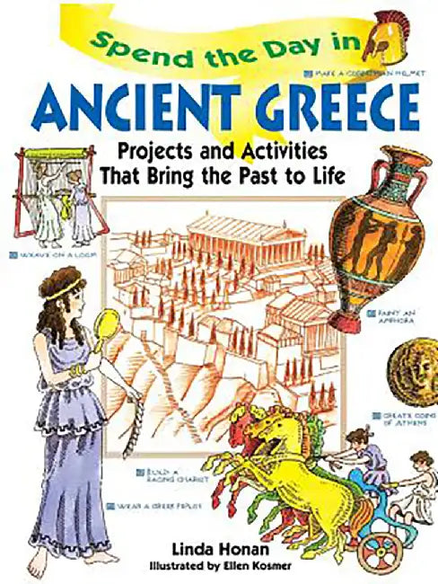 Spend The Day In Ancient Greece: Projects and Activities That Bring the Past to Life by Linda Honan