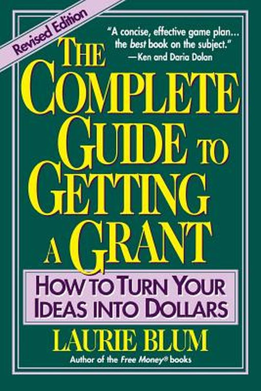 The Complete Guide to Getting a Grant: How to Turn Your Ideas Into Dollars by Laurie Blum