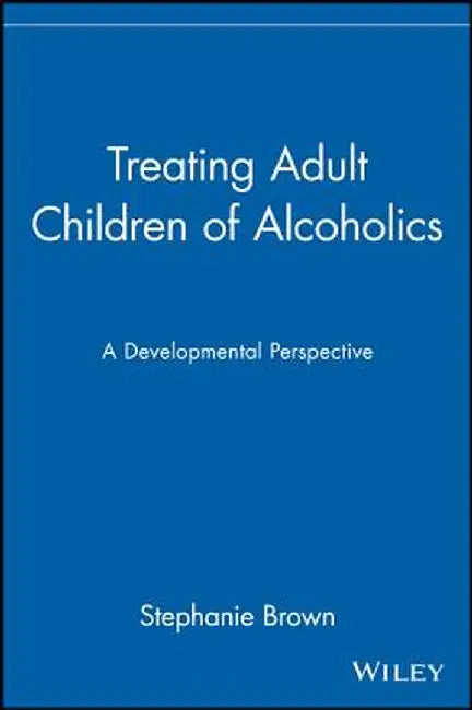 Treating Adult Children of Alcoholics: A Developmental Perspective by Stephanie Brown
