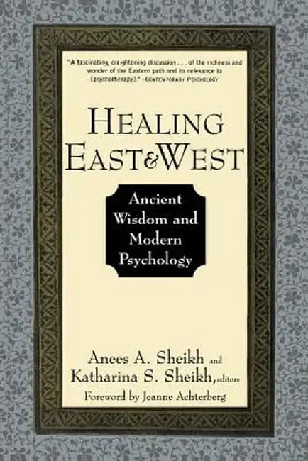 Healing East and West: Ancient Wisdom and Modern Psychology by Anees a. Sheikh