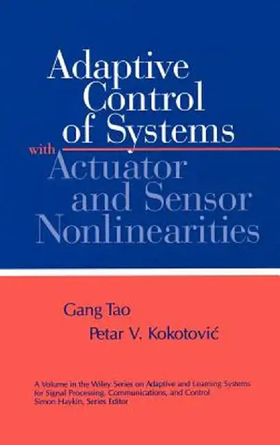 Adaptive Control of Systems with Actuator and Sensor Nonlinearities by Gang Tao