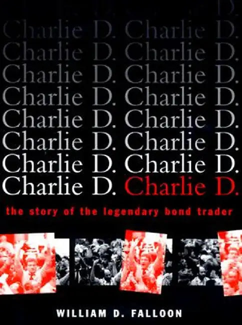 Charlie D the Story of the Legendary Bond Trader by William D. Falloon