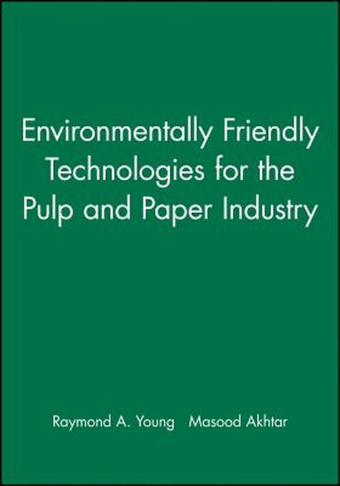 Environmentally Friendly Technologies for the Pulp and Paper Industry by Raymond A. Young
