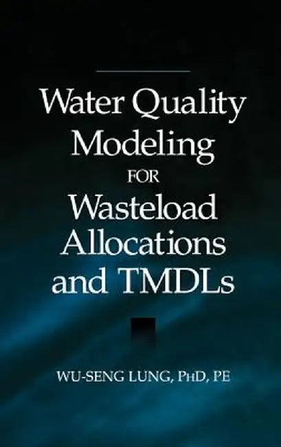 Water Quality Modeling for Wasteload Allocations and Tmdls by Wu-Seng Lung