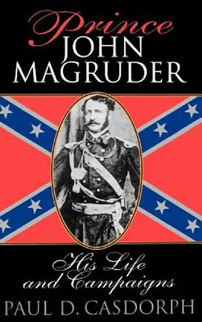 Prince John Magruder: His Life and Campaigns by Paul D. Casdorph