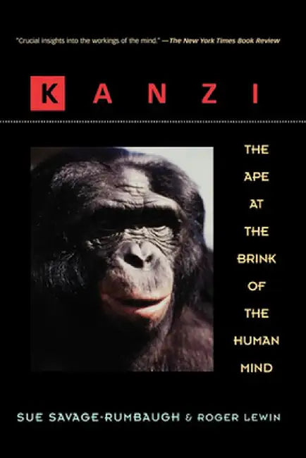 Kanzi: The Ape at the Brink of the Human Mind by Sue Savage-Rumbaugh