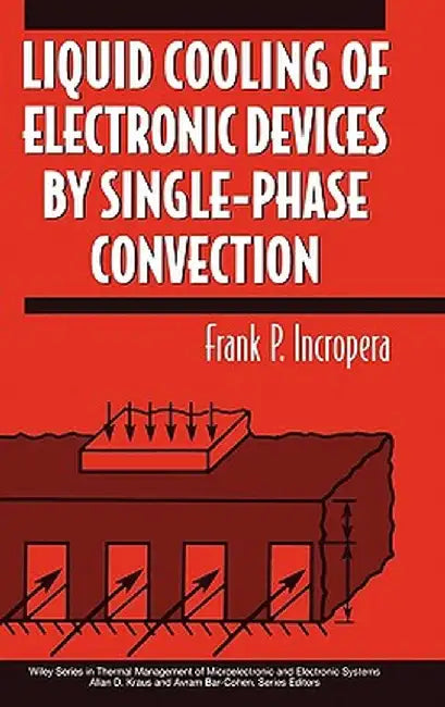 Liquid Cooling of Electronic Devices by Single-Phase Convection by Frank P. Incropera