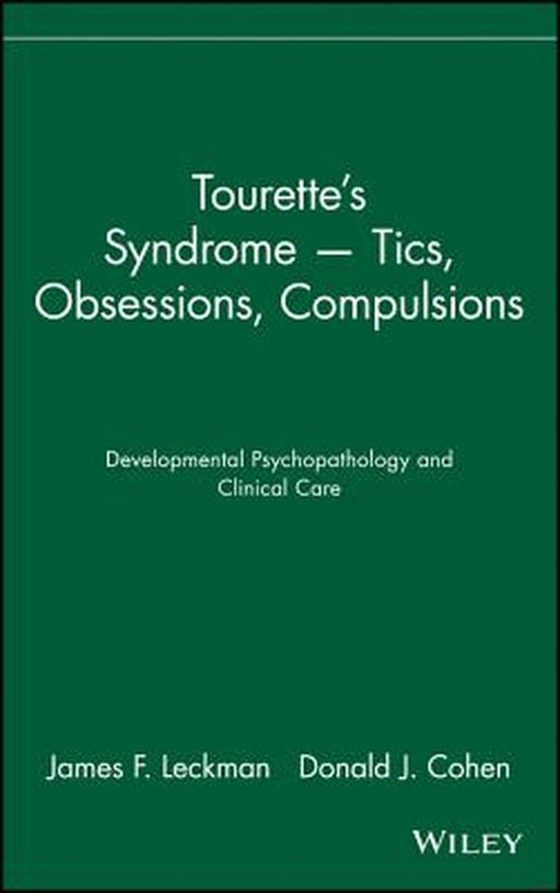 Tourette's Syndrome -- Tics, Obsessions, Compulsions: Developmental Psychopathology and Clinical Care by James F. Leckman