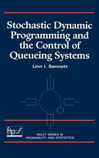 Stochastic Dynamic Programming and the Control of Queueing Systems by Linn I. Sennott