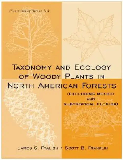 Taxonomy and Ecology of Woody Plants in North American Forests: (Excluding Mexico and Subtropical Florida) by James S. Fralish