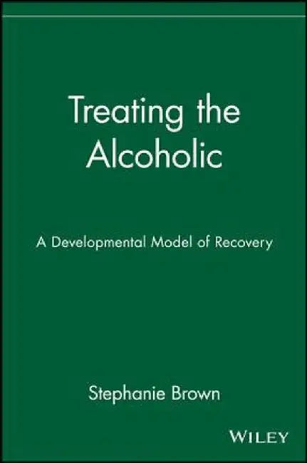 Treating the Alcoholic: A Developmental Model of Recovery by Stephanie Brown