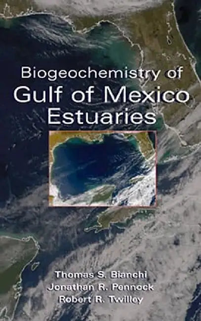 Biogeochemistry of Gulf of Mexico Estuaries by Editor: Thomas S. Bianchi, Editor: Jonathan R. Pennock, Editor: Robert R. Twilley (University of Southwestern Louisiana)