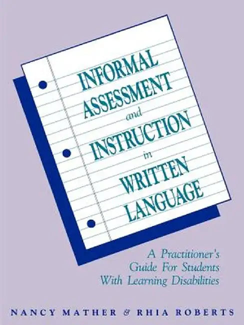 Informal Assessment and Instruction in Written Language: A Practitioner's Guide for Students with Learning Disabilities by Nancy Mather