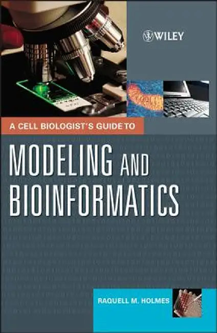 A Cell Biologist's Guide to Modeling and Bioinformatics by Raquell M. Holmes