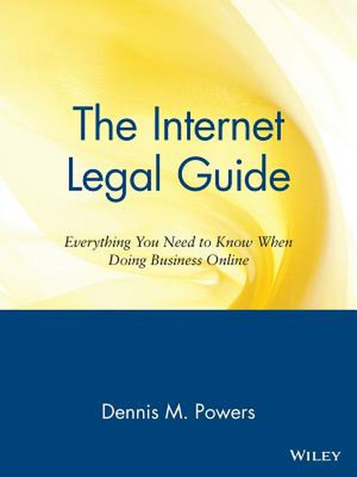 The Internet Legal Guide: Everything You Need to Know When Doing Business Online by Dennis M. Powers