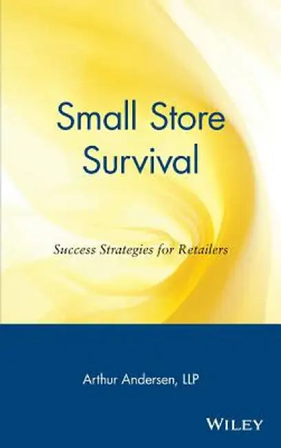 Small Store Survival: Success Strategies for Retailers by Arthur Andersen Llp