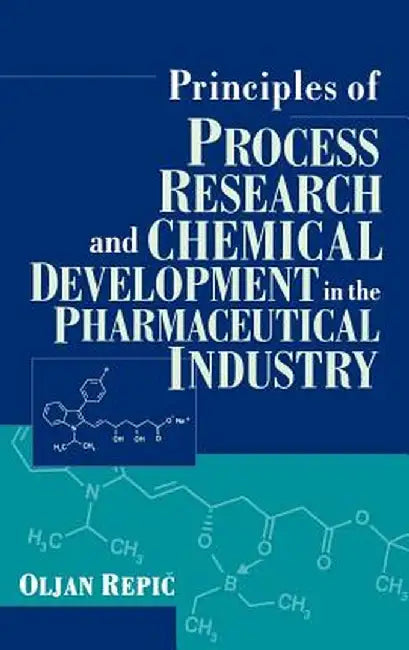 Principles of Process Research and Chemical Development in the Pharmaceutical Industry by Oljan Repic