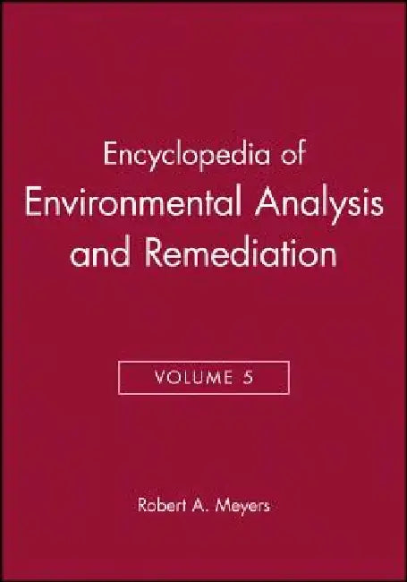 Encyclopedia of Environmental Analysis and Remediation, Volume 5 by Robert A. Meyers