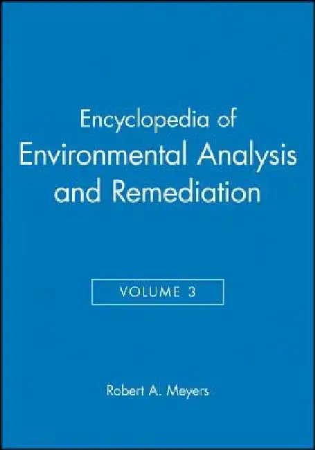 Encyclopedia of Environmental Analysis and Remediation, Volume 3 by Robert A. Meyers