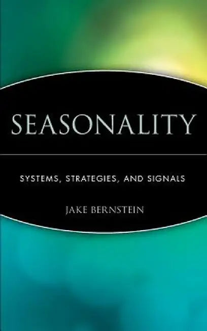 Seasonality: Systems, Strategies, and Signals by Jake Bernstein