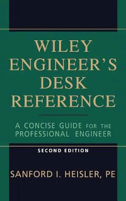 The Wiley Engineer's Desk Reference: A Concise Guide for the Professional Engineer by Sanford I. Heisler