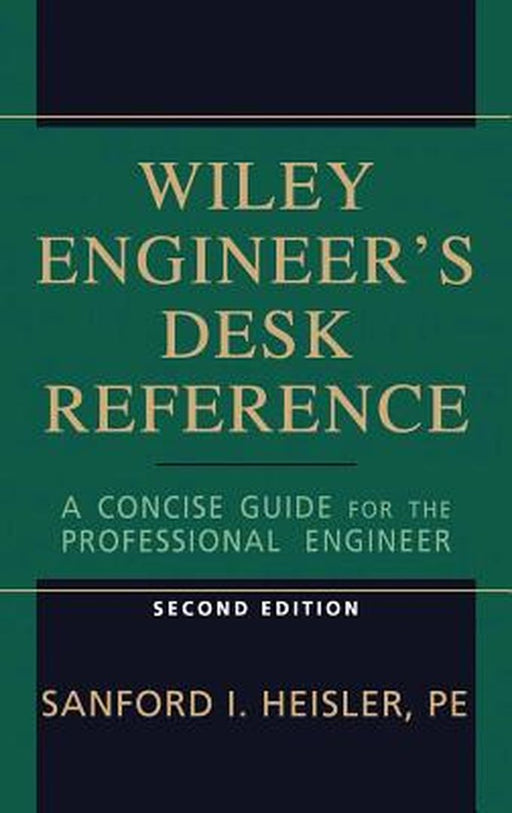 The Wiley Engineer's Desk Reference: A Concise Guide for the Professional Engineer by Sanford I. Heisler