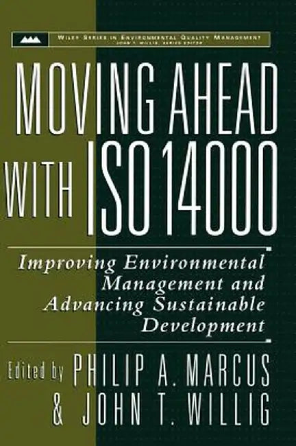 Moving Ahead with ISO 14000: Improving Environmental Management and Advancing Sustainable Development by Philip A. Marcus
