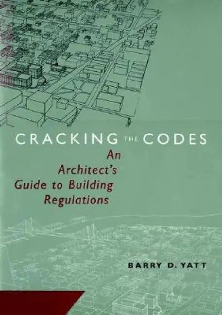 Cracking the Codes: An Architect's Guide to Building Regulations by Barry D. Yatt